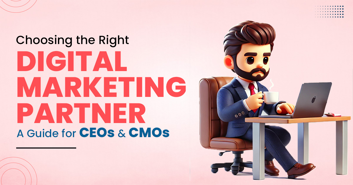 Choosing the Right Digital Marketing Partner: A Guide for CEOs and CMOs