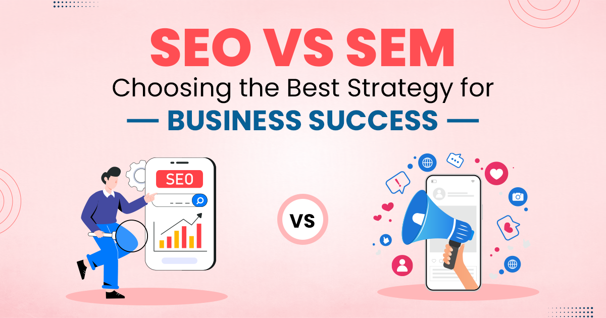 SEO vs SEM: Which is Right for the Growth of Your Business?