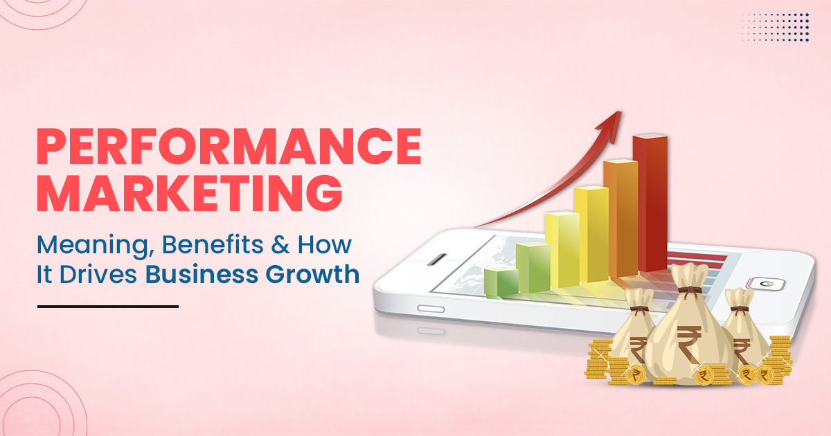 Performance Marketing: Meaning, Benefits & How It Drives Business Growth