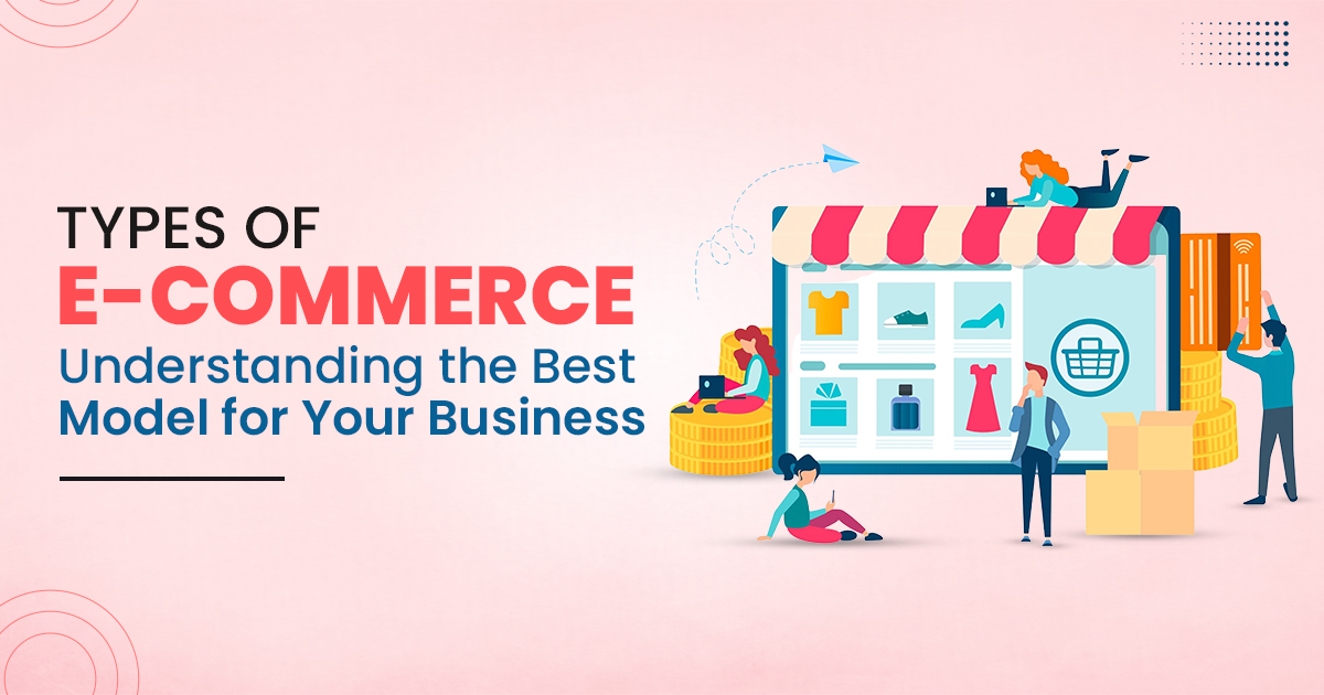 Understanding the Different Types of E-Commerce to Build a Successful Business